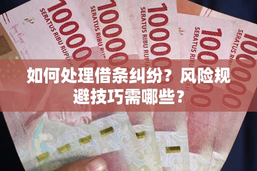济南如何处理借条纠纷？风险规避技巧需哪些？