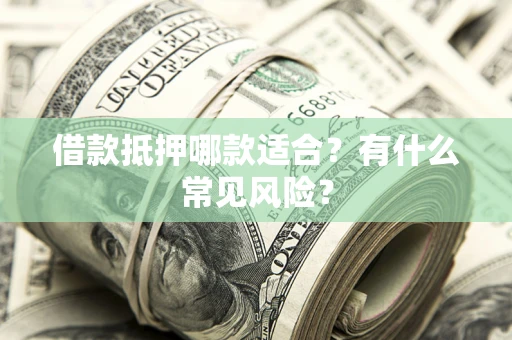 济南借款抵押哪款适合？有什么常见风险？