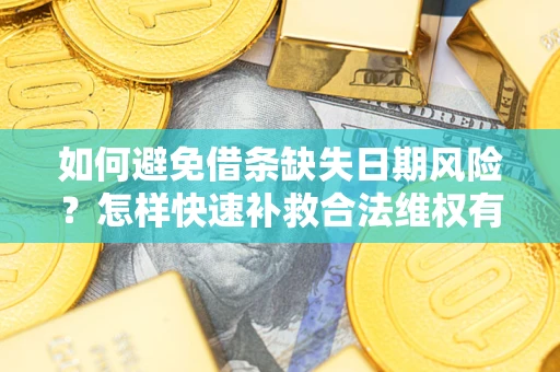 济南如何避免借条缺失日期风险？怎样快速补救合法维权有效？