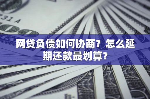 济南网贷负债如何协商？怎么延期还款最划算？